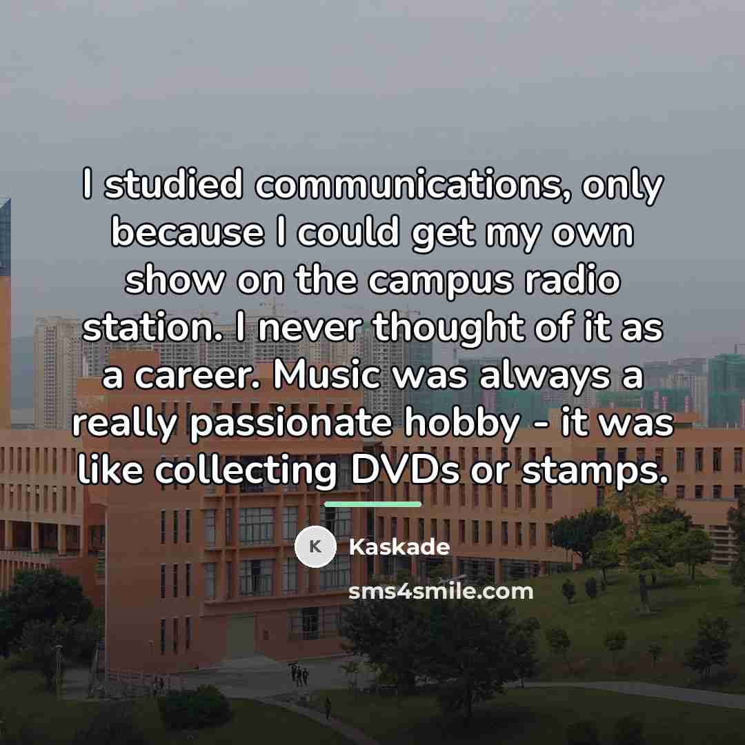 “I studied communications, only because I could get my own…” quote by Kaskade