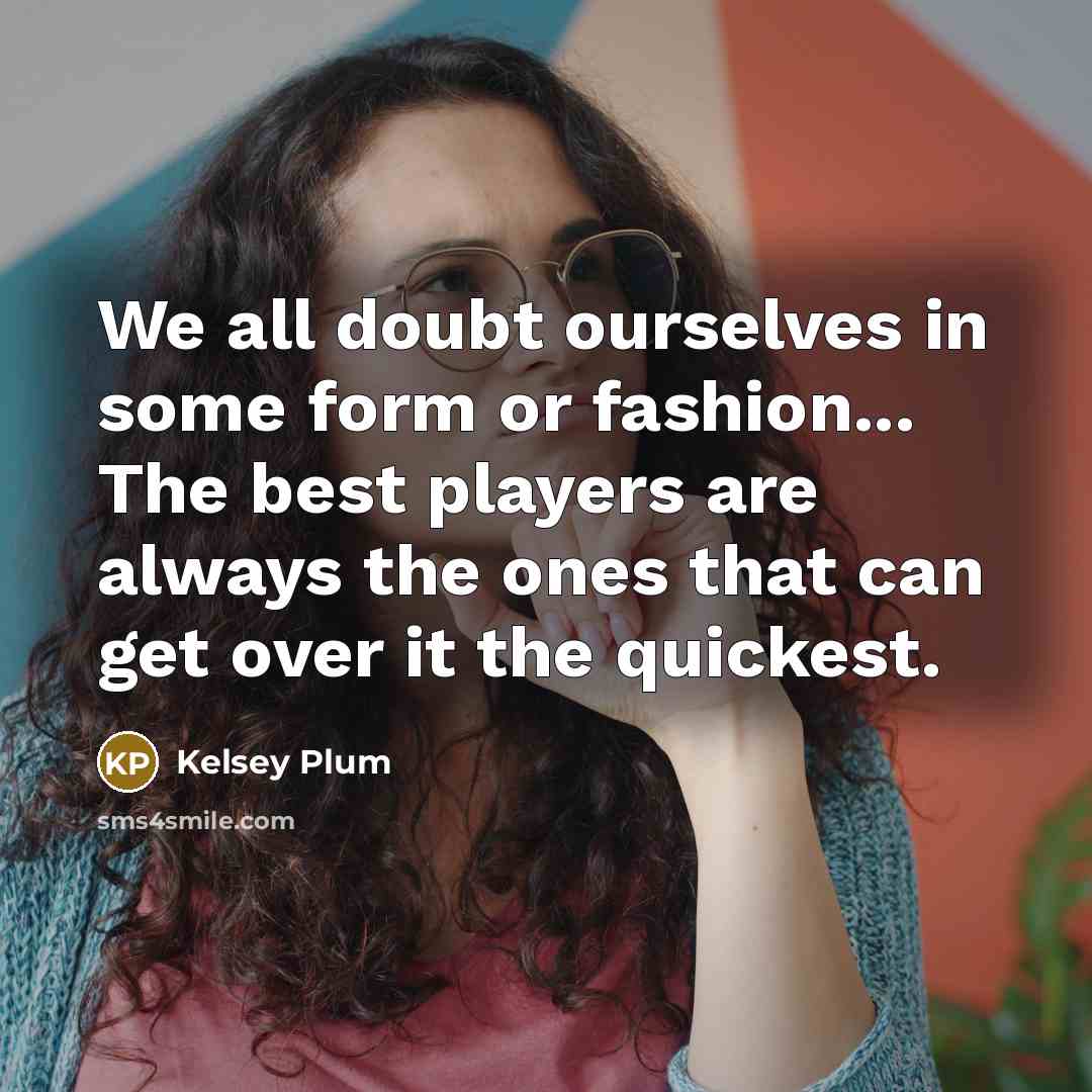 “We all doubt ourselves in some form or fashion... The…” quote by Kelsey Plum