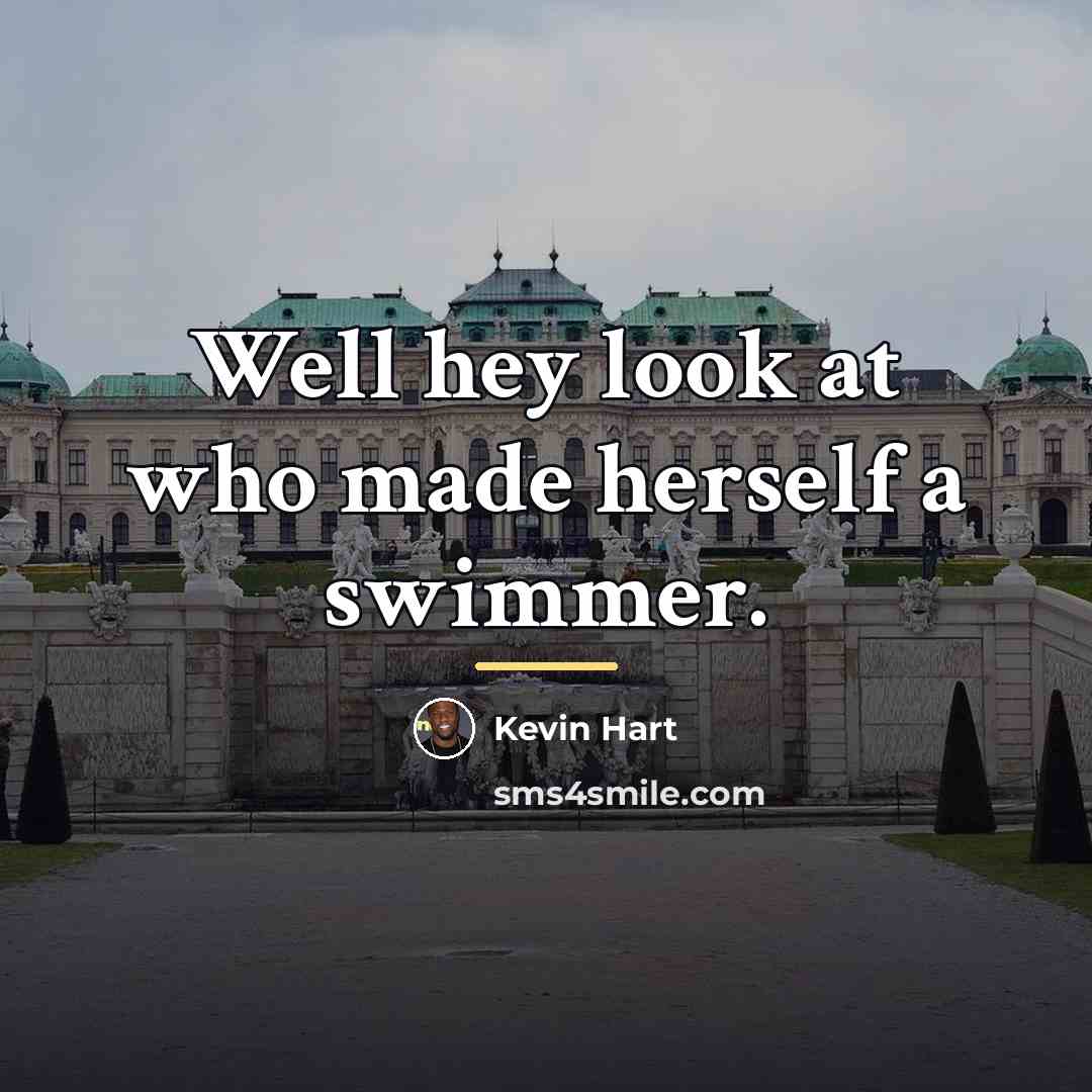“Well hey look at who made herself a swimmer.…” quote by Kevin Hart