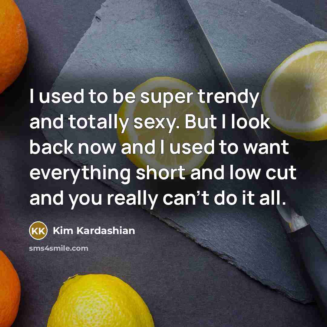 “I used to be super trendy and totally sexy. But…” quote by Kim Kardashian