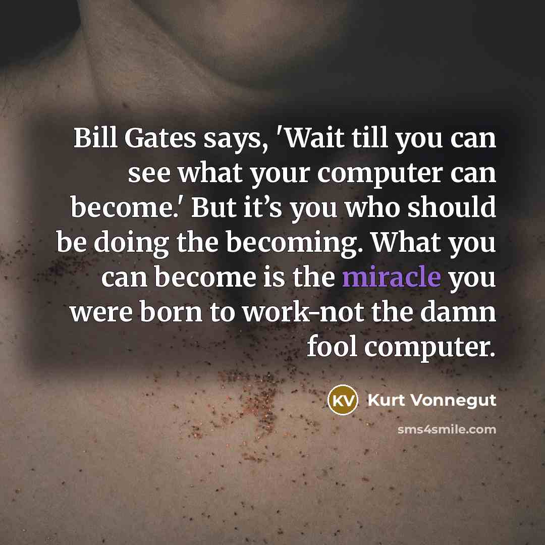 “Bill Gates says, 'Wait till you can see what your…” quote by Kurt Vonnegut