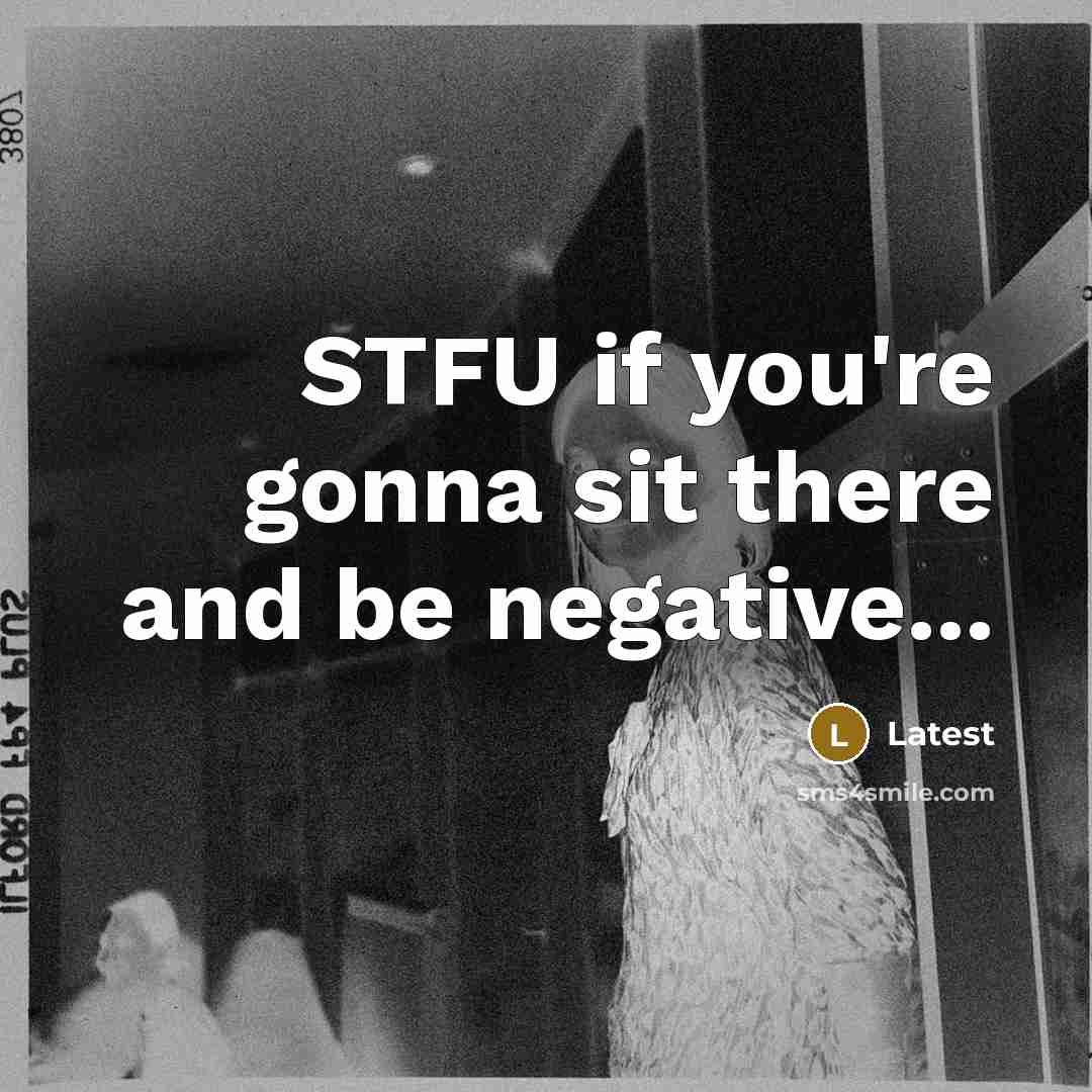 “STFU if you're gonna sit there and be negative...…” quote by Latest