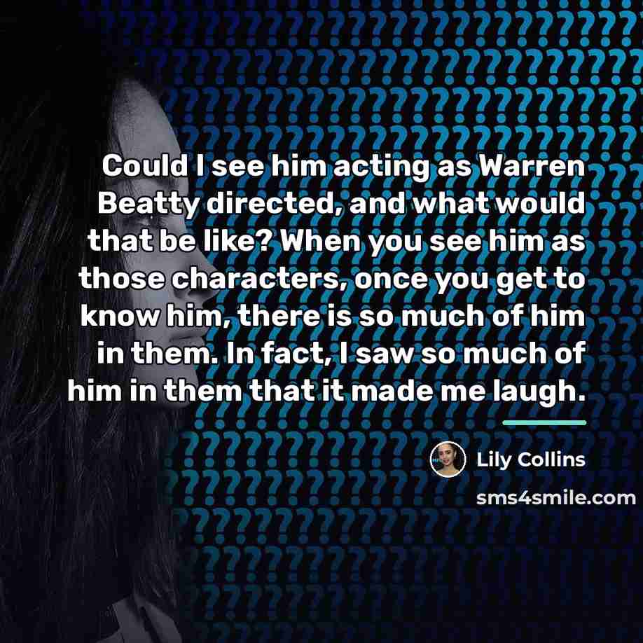 “Could I see him acting as Warren Beatty directed, and…” quote by Lily Collins