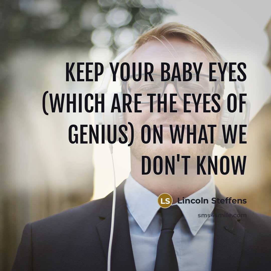 “Keep your baby eyes (which are the eyes of genius)…” quote by Lincoln Steffens