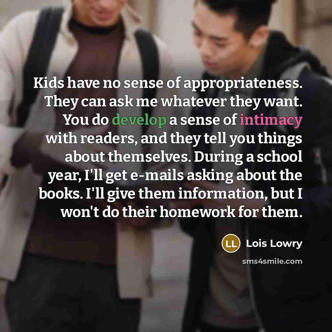 “Kids have no sense of appropriateness. They can ask me…” quote by Lois Lowry