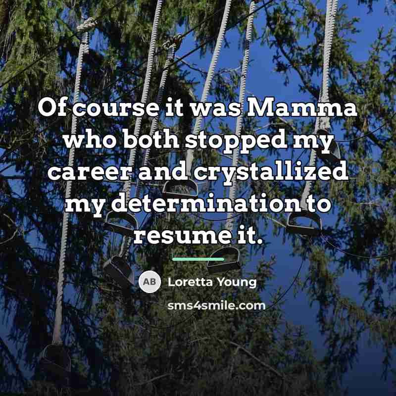 “Of course it was Mamma who both stopped my career…” quote by Loretta Young