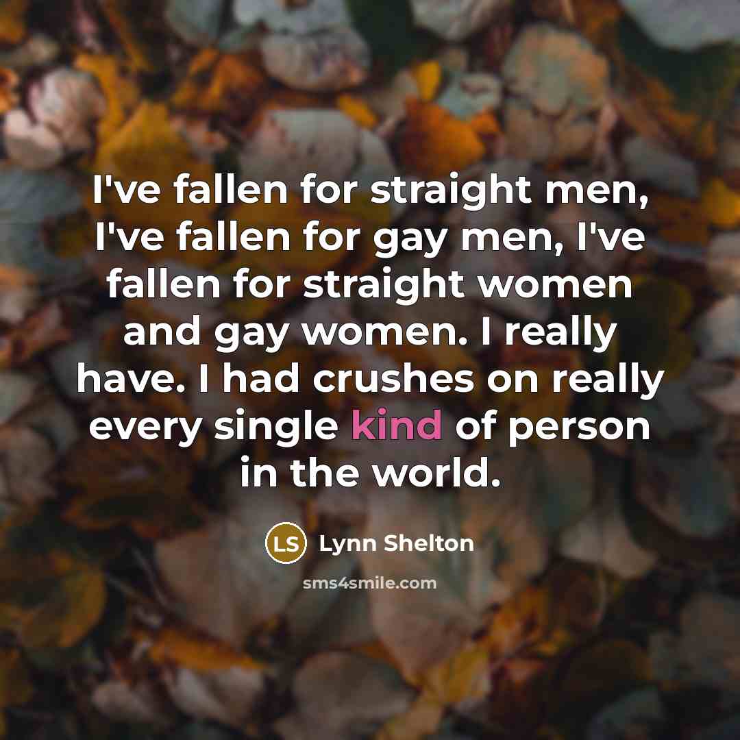 “I've fallen for straight men, I've fallen for gay men,…” quote by Lynn Shelton
