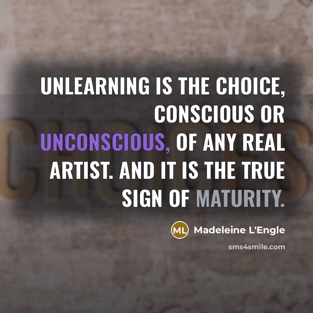 “Unlearning is the choice, conscious or unconscious, of any real…” quote by Madeleine L'Engle