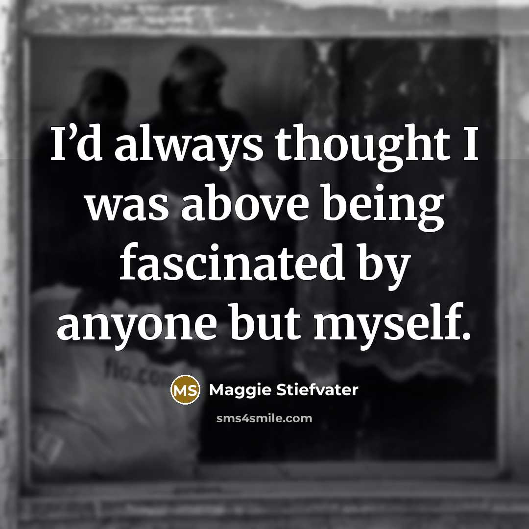“I’d always thought I was above being fascinated by anyone…” quote by Maggie Stiefvater