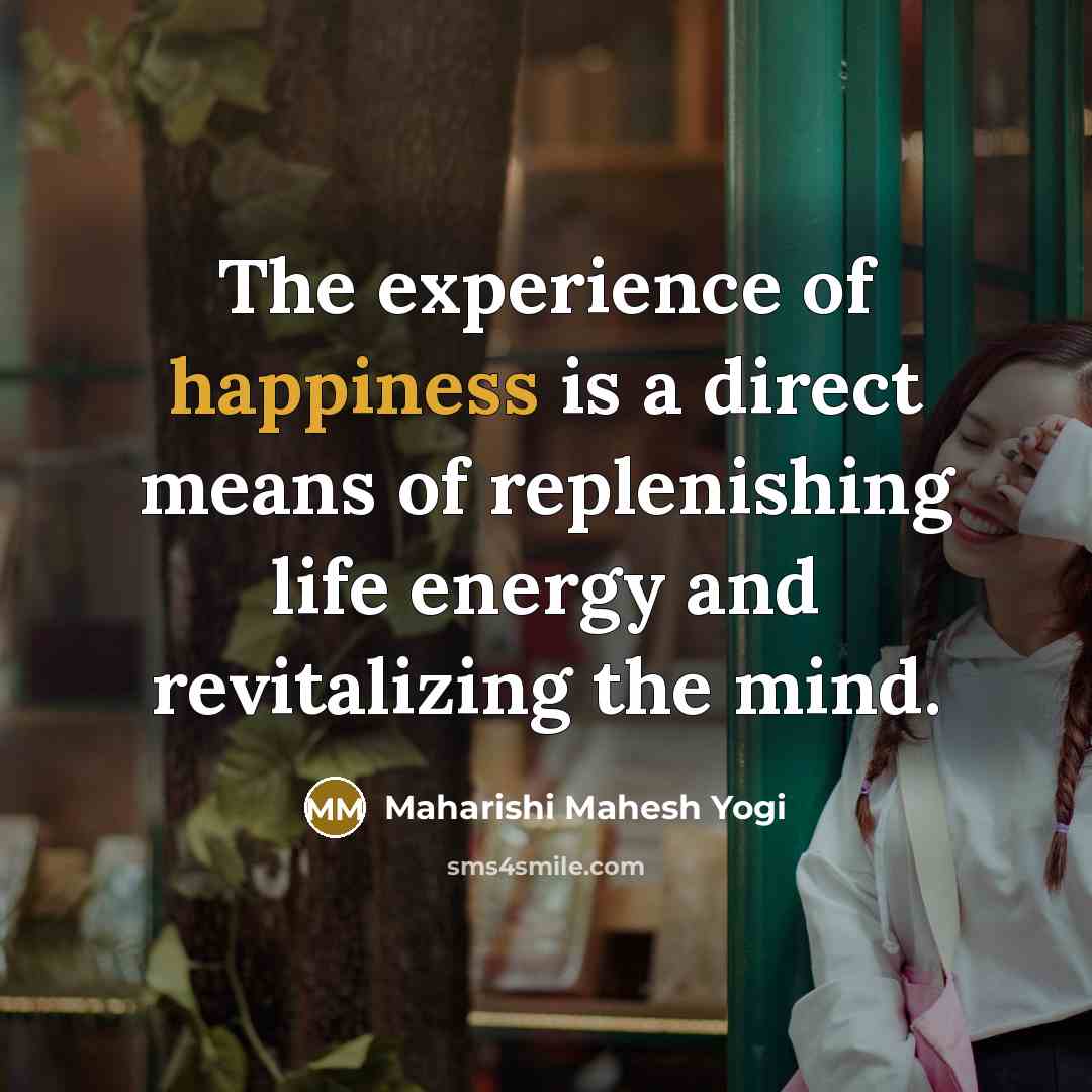 “The experience of happiness is a direct means of replenishing…” quote by Maharishi Mahesh Yogi