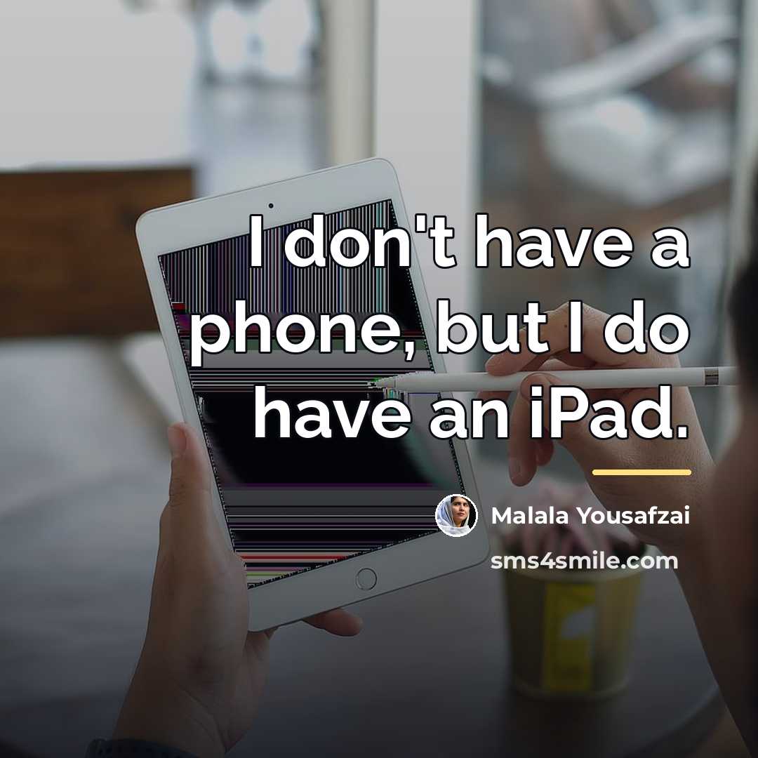 “I don't have a phone, but I do have an…” quote by Malala Yousafzai