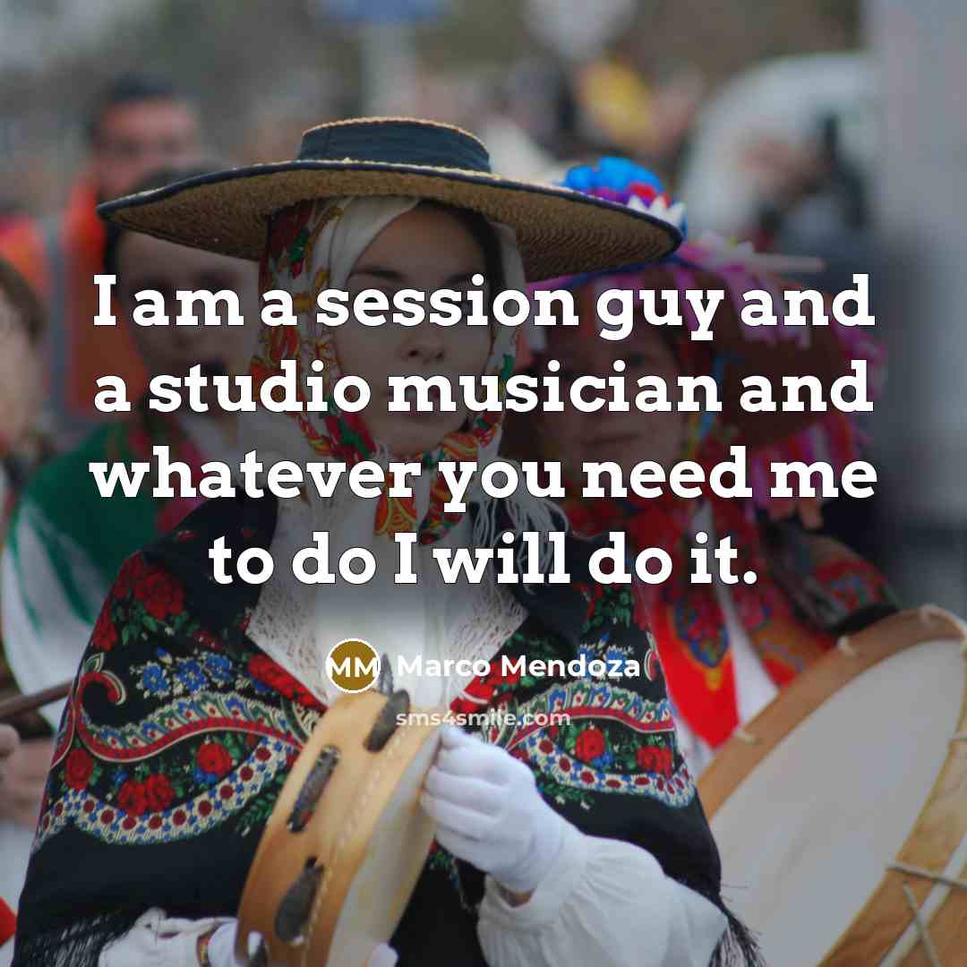“I am a session guy and a studio musician and…” quote by Marco Mendoza