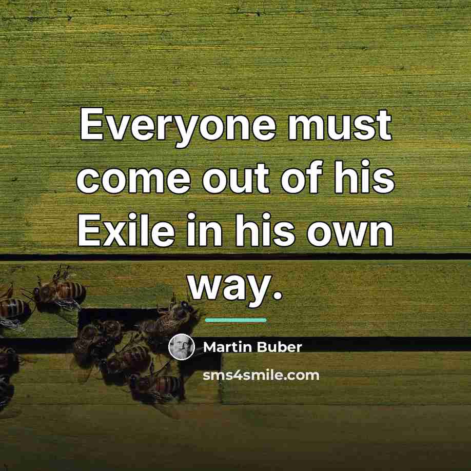 “Everyone must come out of his Exile in his own…” quote by Martin Buber