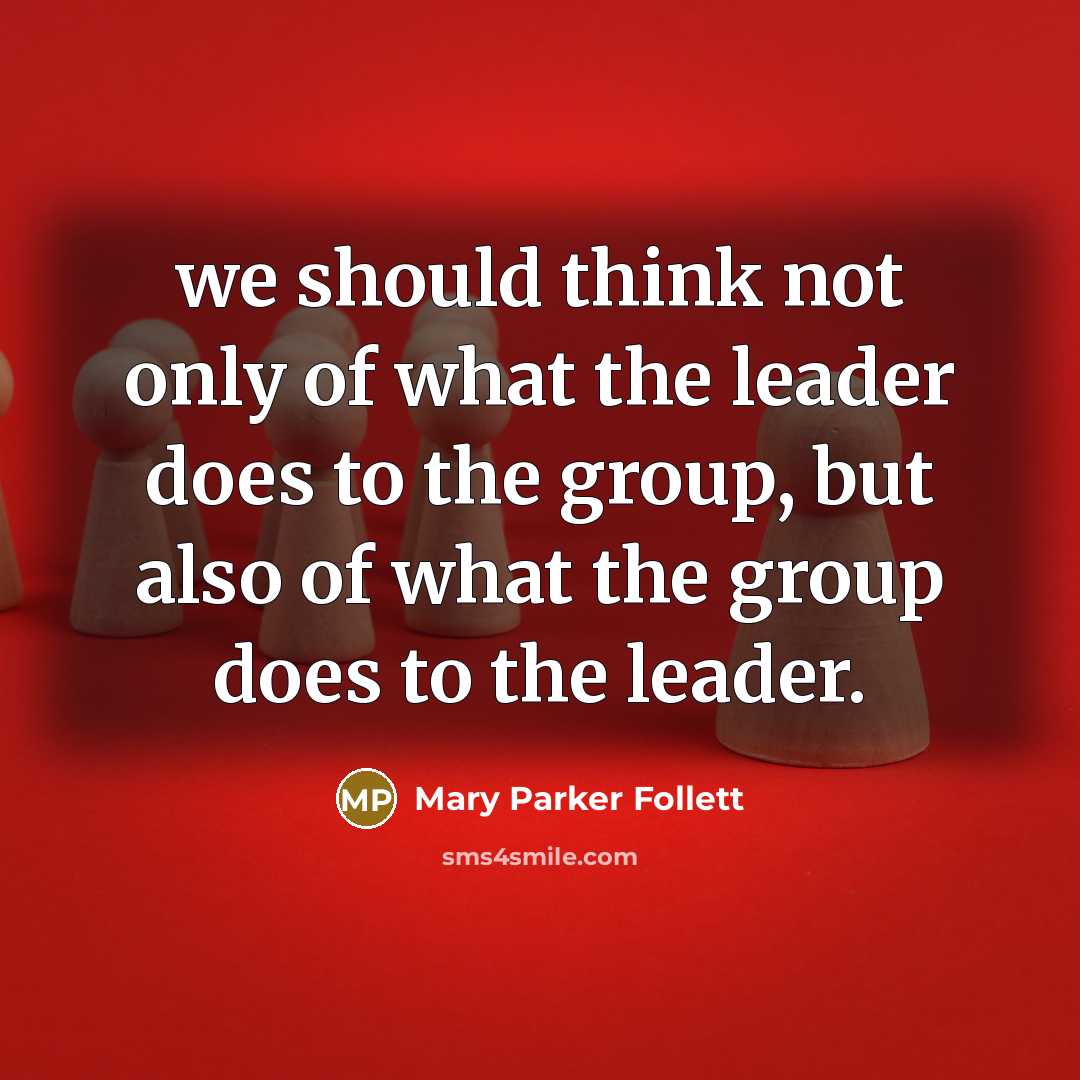 “we should think not only of what the leader does…” quote by Mary Parker Follett