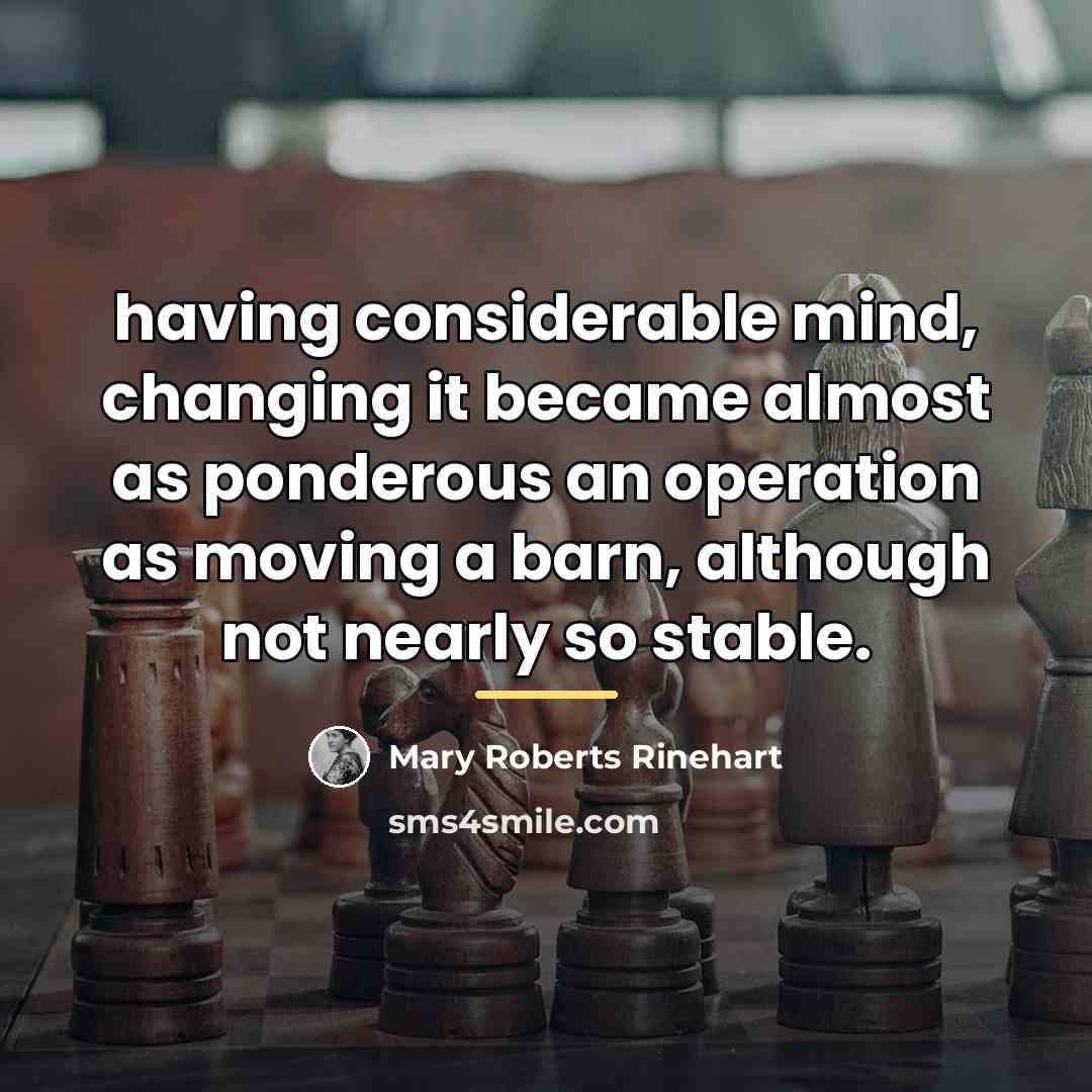 “having considerable mind, changing it became almost as ponderous an…” quote by Mary Roberts Rinehart