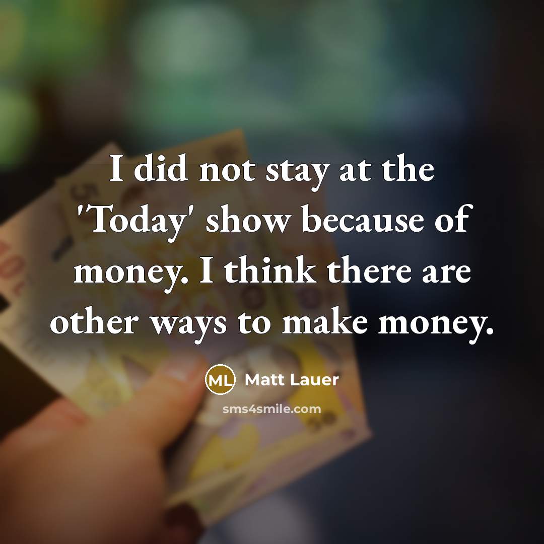 “I did not stay at the 'Today' show because of…” quote by Matt Lauer