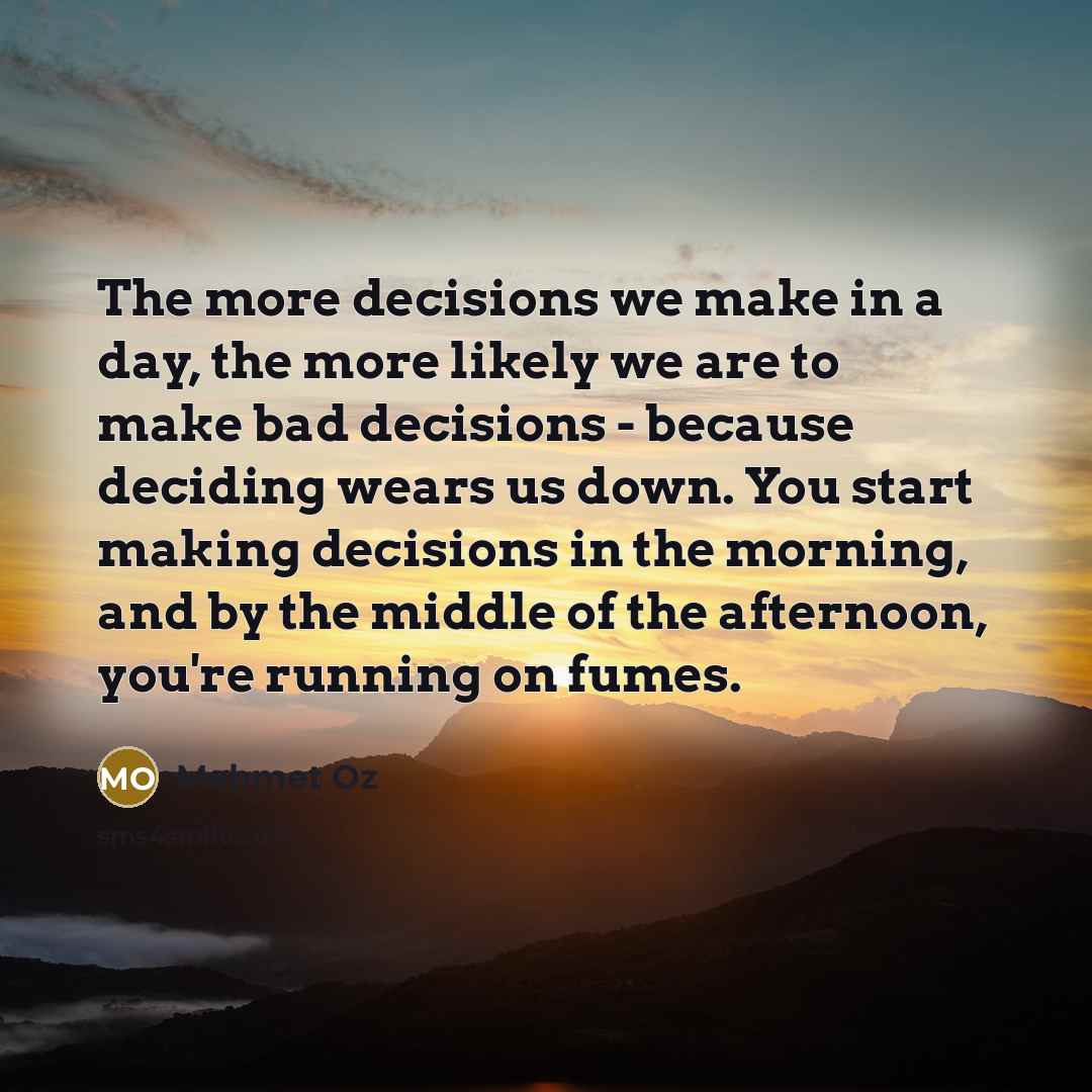 “The more decisions we make in a day, the more…” quote by Mehmet Oz