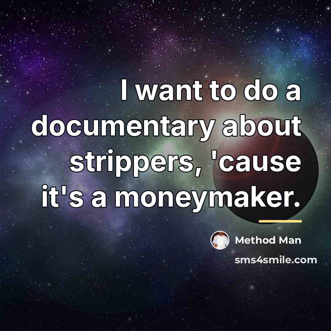 “I want to do a documentary about strippers, 'cause it's…” quote by Method Man