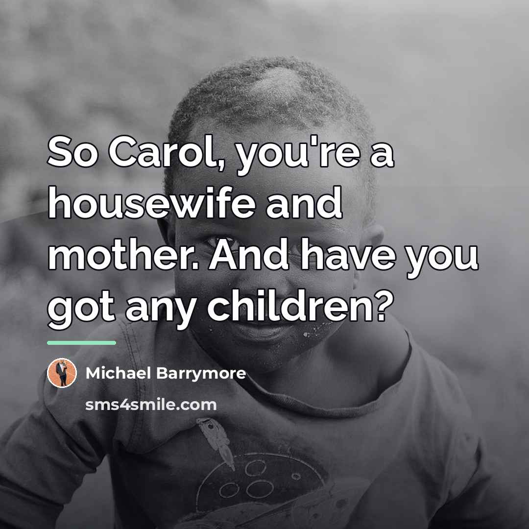 “So Carol, you're a housewife and mother. And have you…” quote by Michael Barrymore