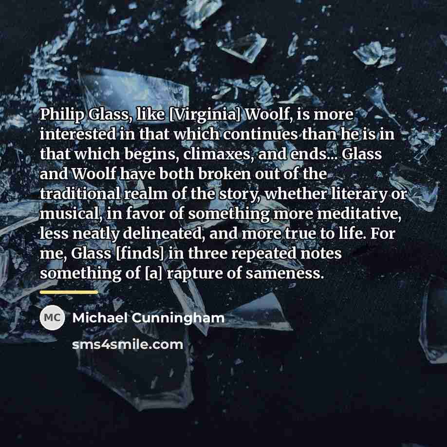 “Philip Glass, like [Virginia] Woolf, is more interested in that…” quote by Michael Cunningham