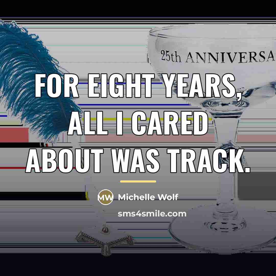 “For eight years, all I cared about was track.…” quote by Michelle Wolf