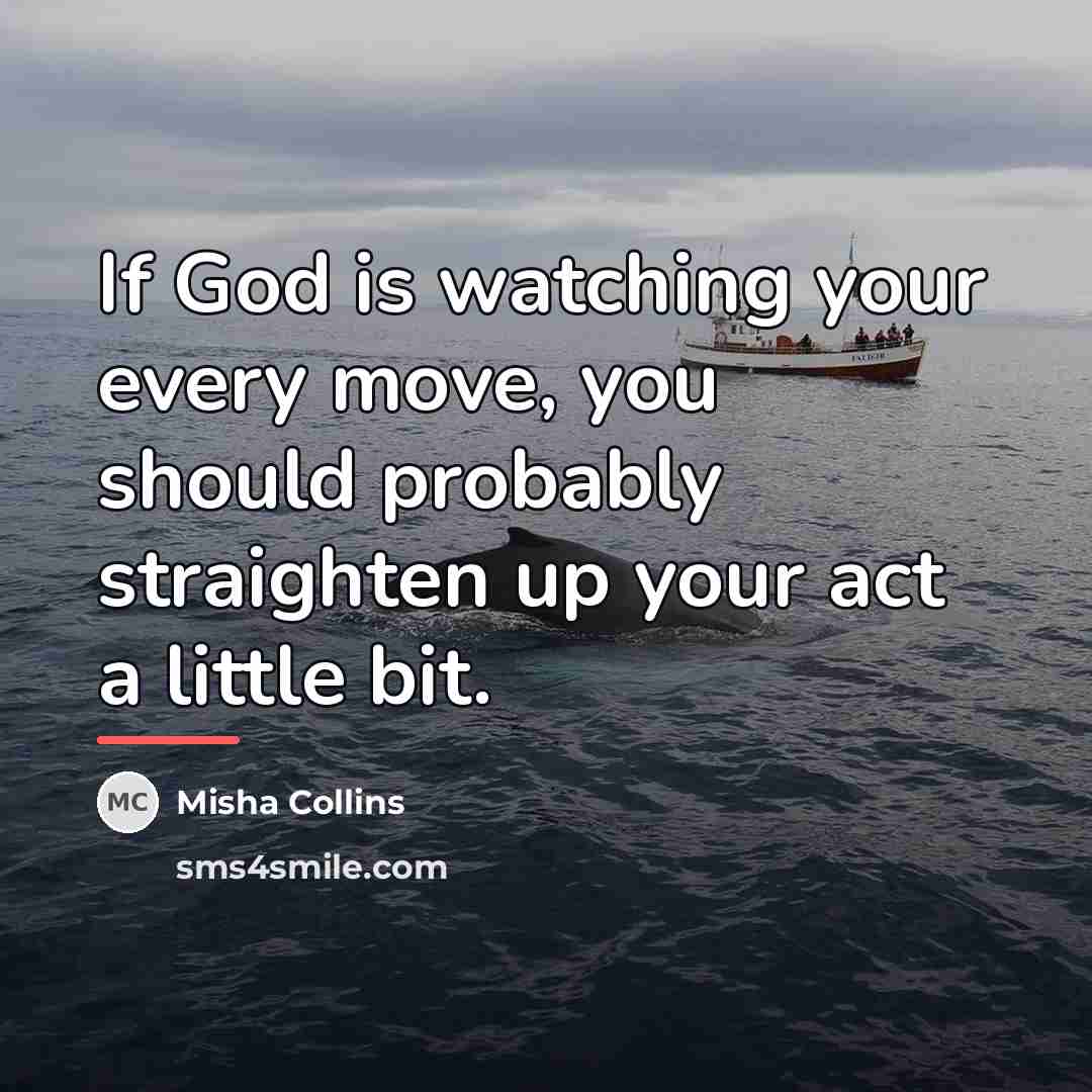 “If God is watching your every move, you should probably…” quote by Misha Collins