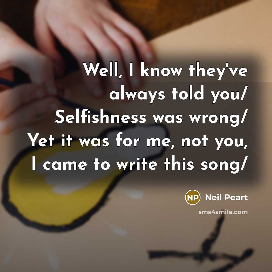 “Well, I know they've always told you/ Selfishness was wrong/…” quote by Neil Peart