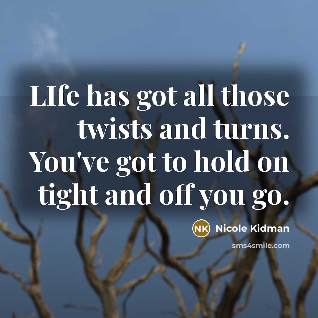 “LIfe has got all those twists and turns. You've got…” quote by Nicole Kidman
