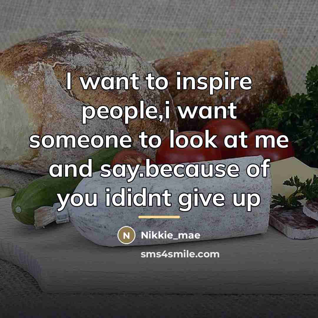 “I want to inspire people,i want someone to look at…” quote by Nikkie_mae