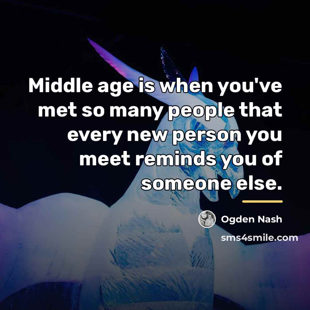 “Middle age is when you've met so many people that…” quote by Ogden Nash