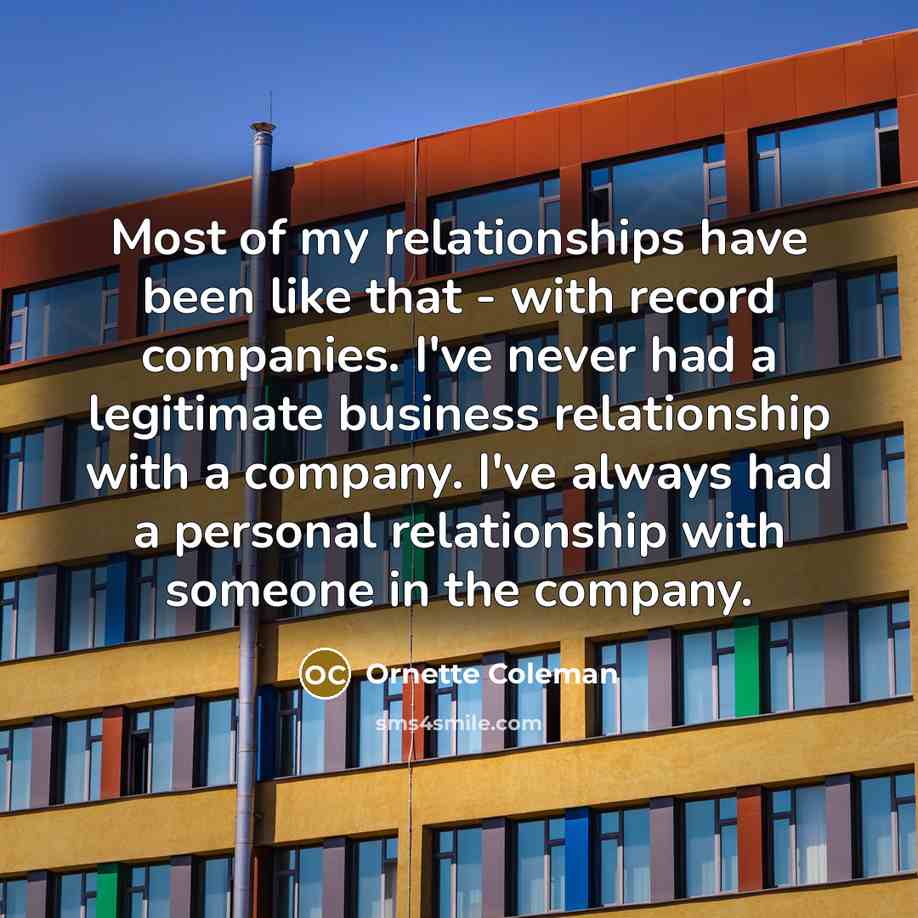“Most of my relationships have been like that - with…” quote by Ornette Coleman