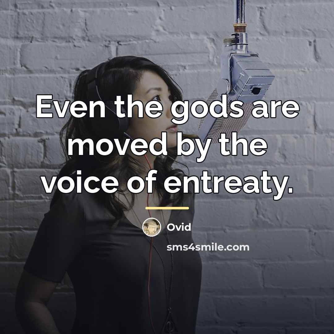 “Even the gods are moved by the voice of entreaty.…” quote by Ovid