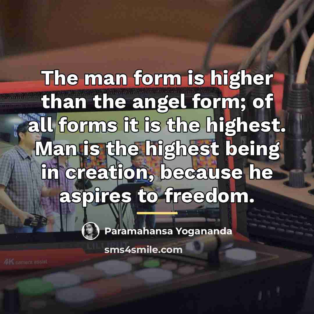 “The man form is higher than the angel form; of…” quote by Paramahansa Yogananda