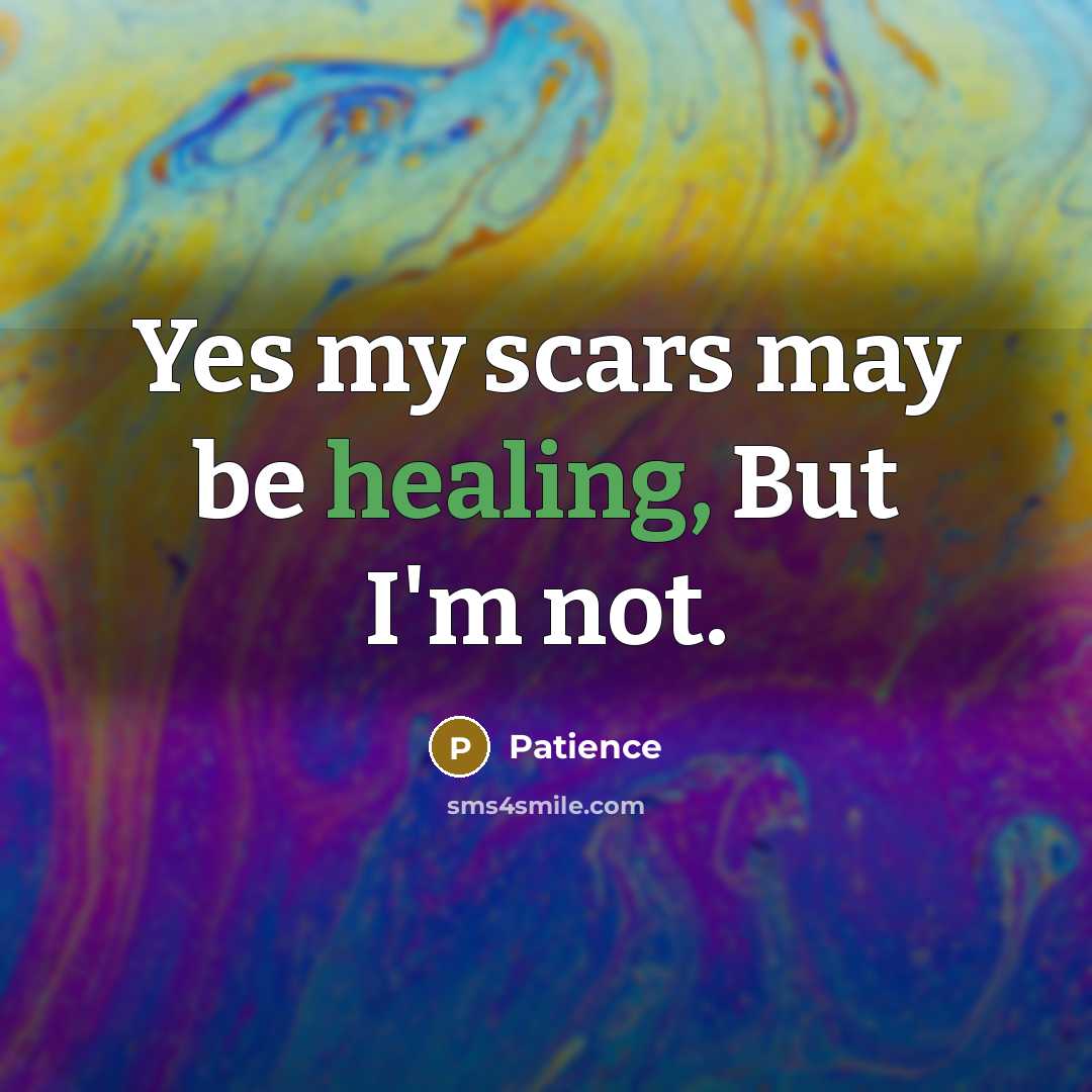 “Yes my scars may be healing, But I'm not.” quote by Patience