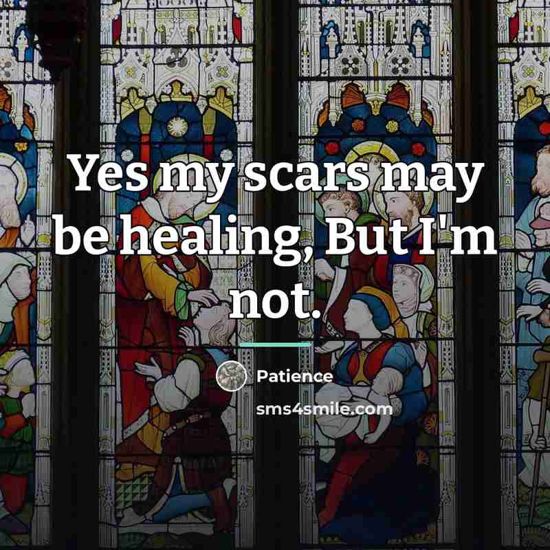 “Yes my scars may be healing, But I'm not.…” quote by Patience