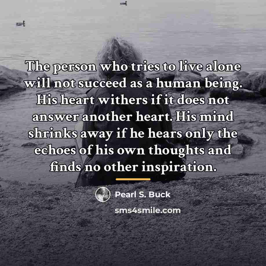 “The person who tries to live alone will not succeed…” quote by Pearl S. Buck