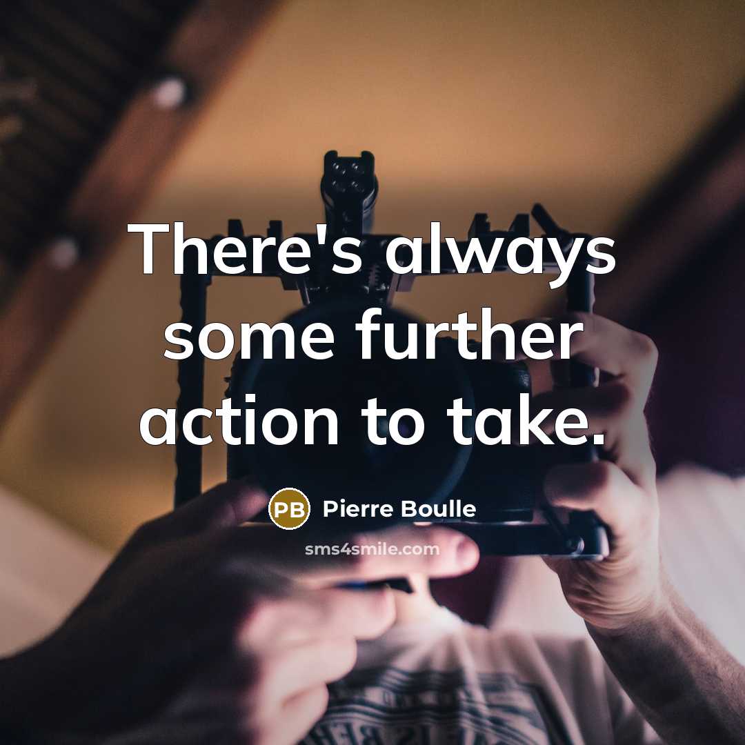 “There's always some further action to take.…” quote by Pierre Boulle