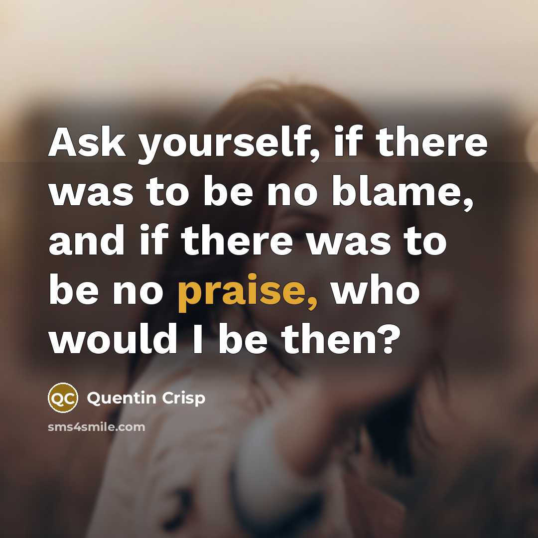 “Ask yourself, if there was to be no blame, and…” quote by Quentin Crisp