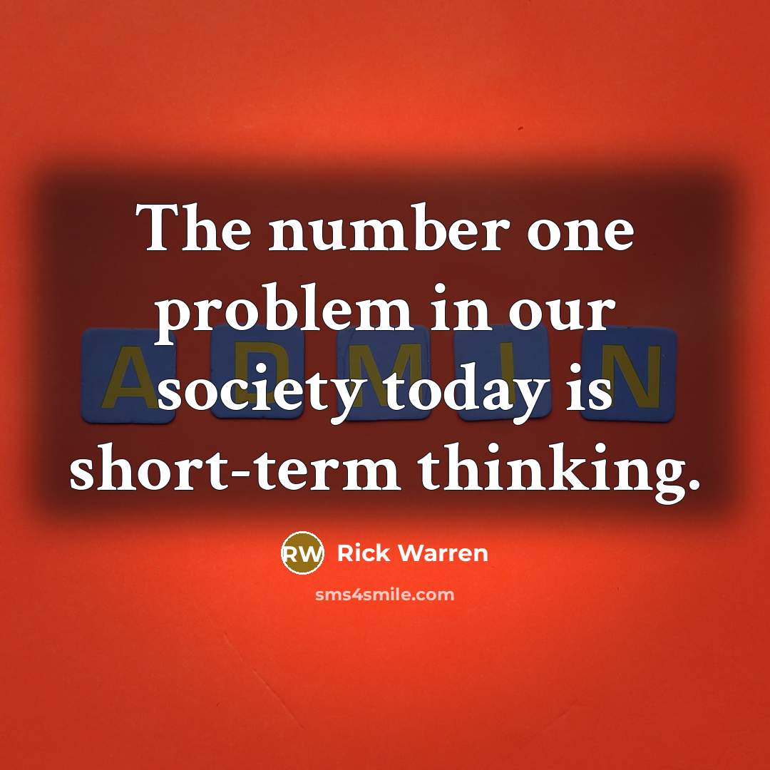 “The number one problem in our society today is short-term…” quote by Rick Warren