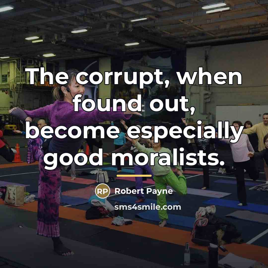 “The corrupt, when found out, become especially good moralists.…” quote by Robert Payne