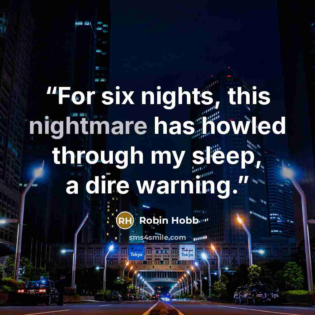 “For six nights, this nightmare has howled through my sleep, a dire warning.” quote by Robin Hobb