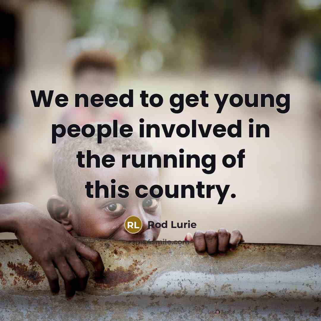 “We need to get young people involved in the running…” quote by Rod Lurie