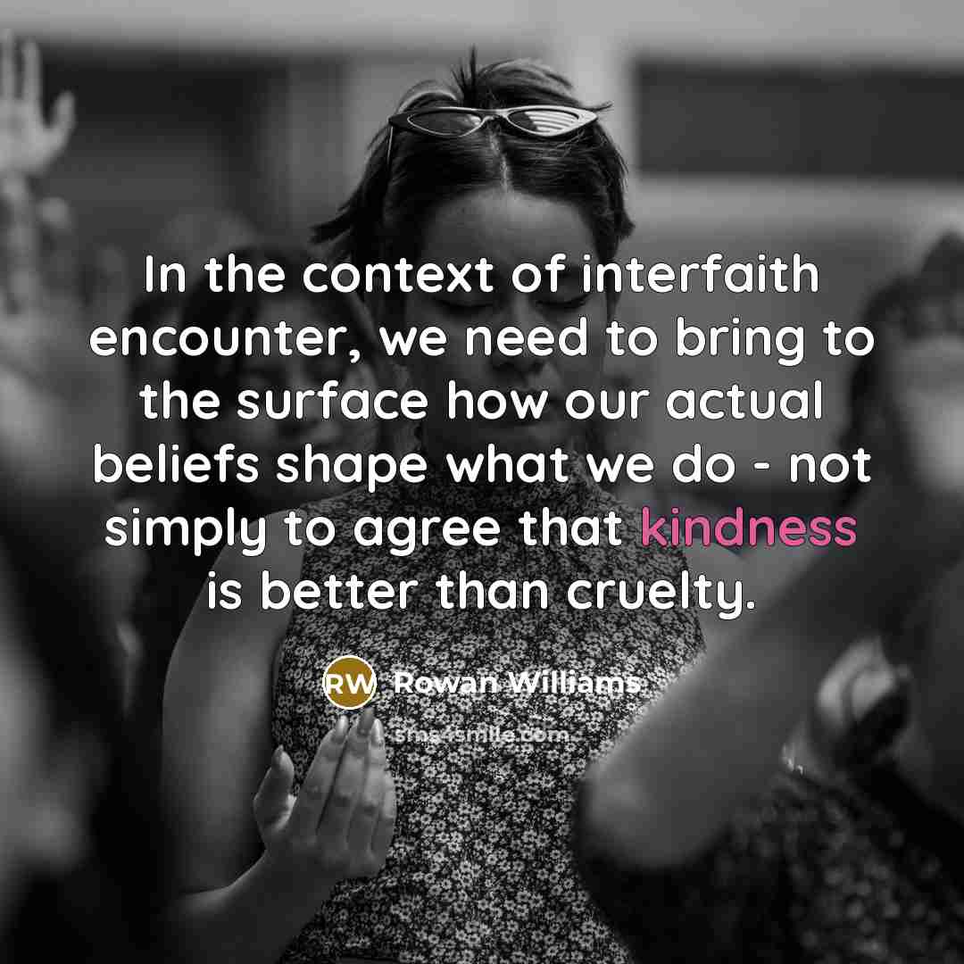 “In the context of interfaith encounter, we need to bring…” quote by Rowan Williams