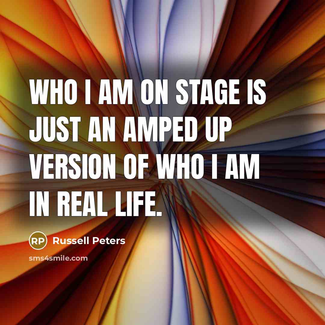 “Who I am on stage is just an amped up…” quote by Russell Peters