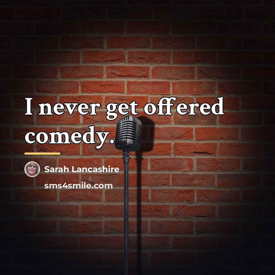 “I never get offered comedy.…” quote by Sarah Lancashire