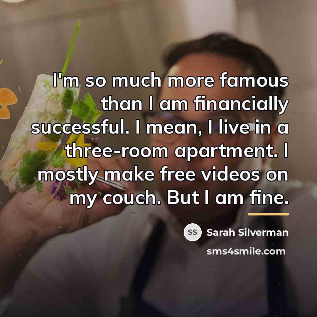 “I'm so much more famous than I am financially successful.…” quote by Sarah Silverman