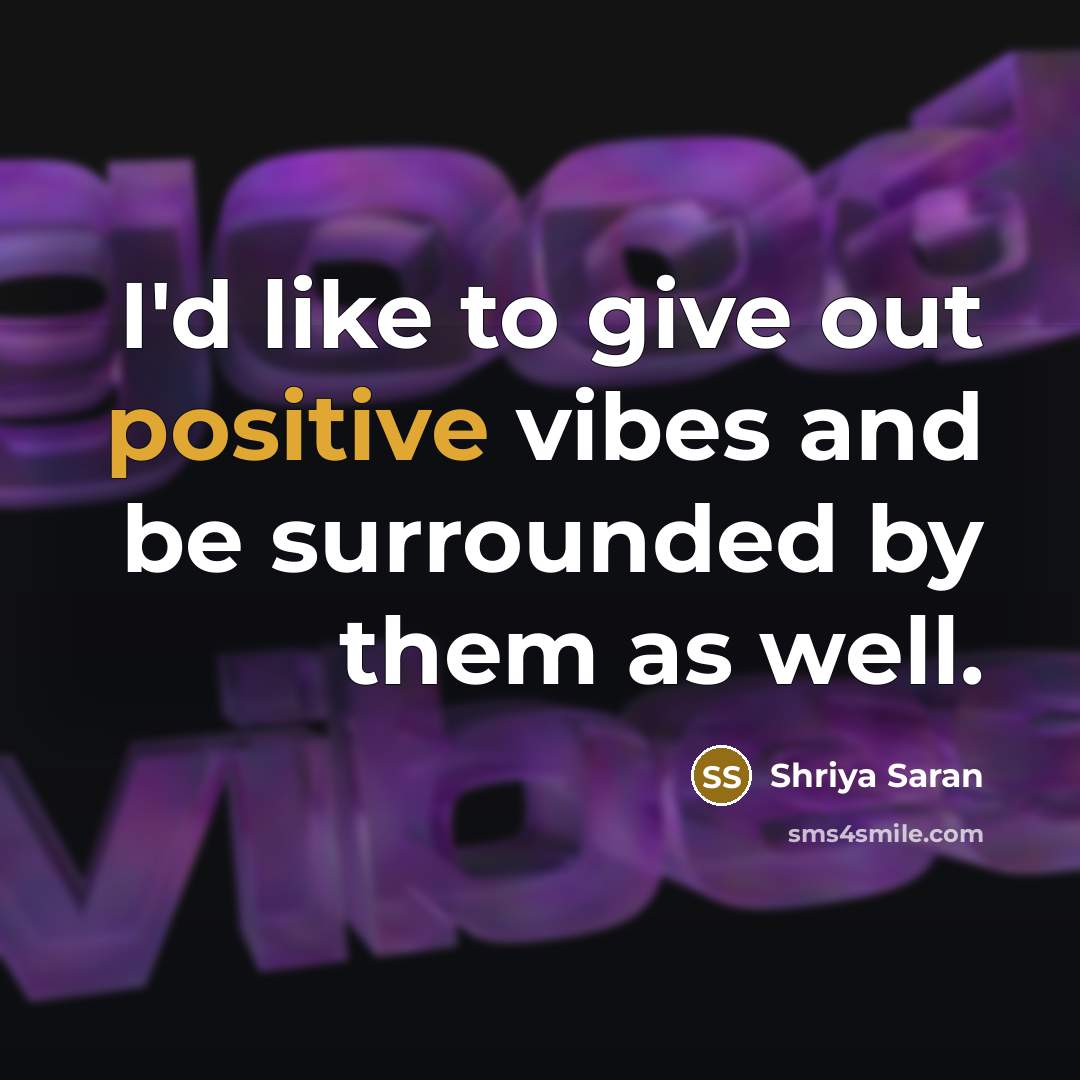 “I'd like to give out positive vibes and be surrounded…” quote by Shriya Saran