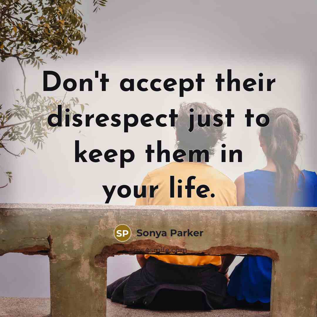 “Don't accept their disrespect just to keep them in your…” quote by Sonya Parker