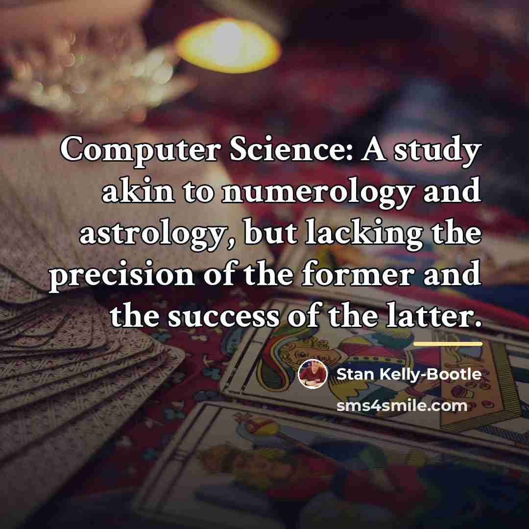 “Computer Science: A study akin to numerology and astrology, but…” quote by Stan Kelly-Bootle