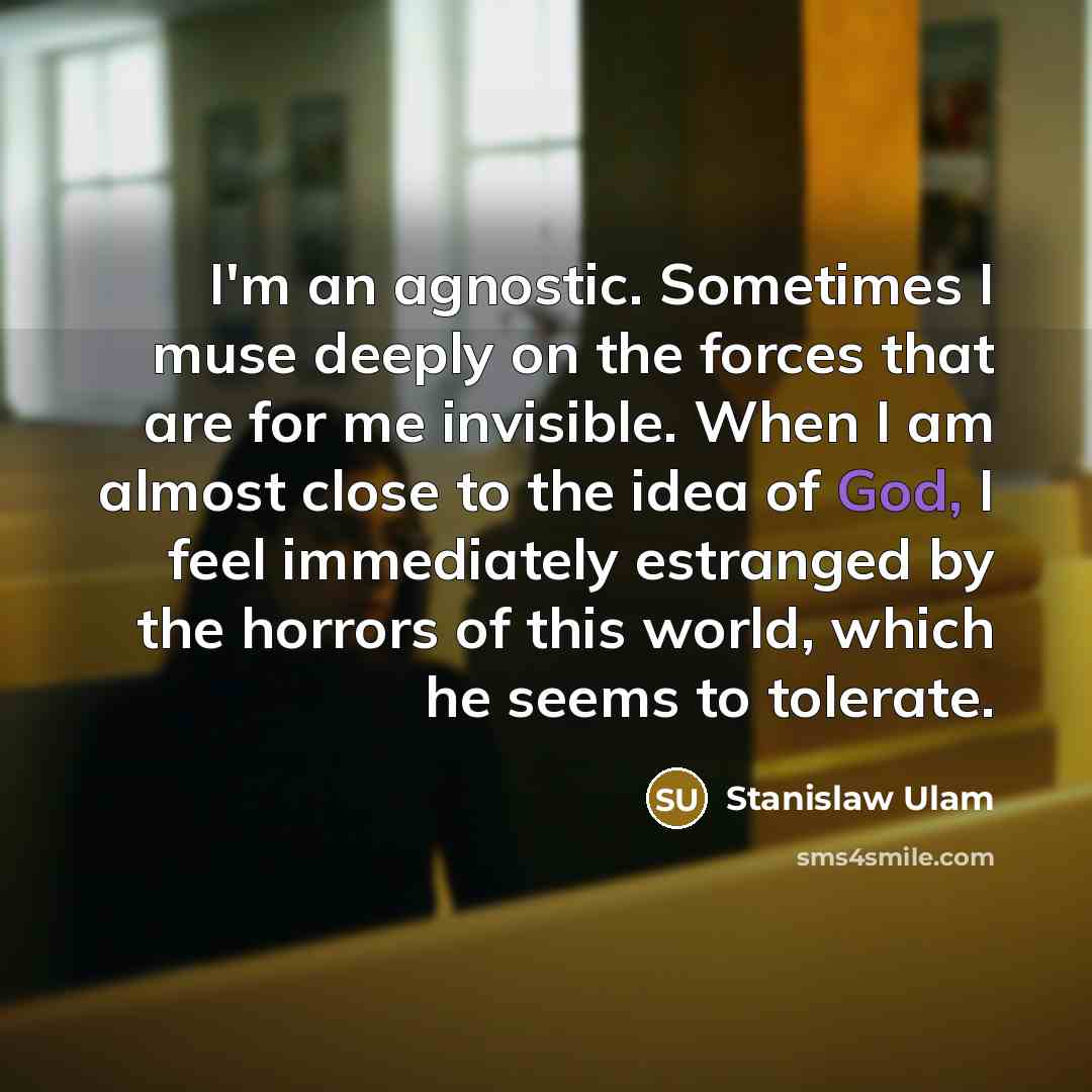 “I'm an agnostic. Sometimes I muse deeply on the forces…” quote by Stanislaw Ulam